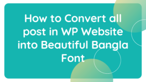 Read more about the article How to Convert WP Website into Beautiful Bangla Font